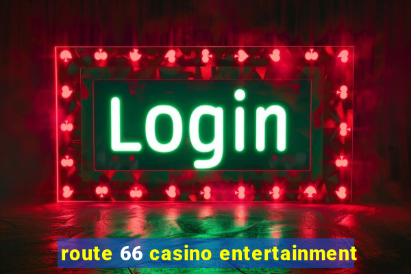 route 66 casino entertainment