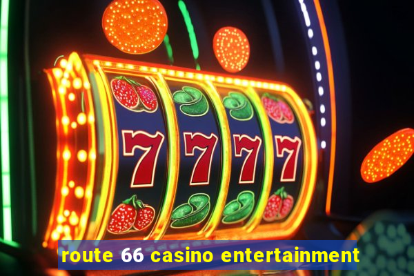 route 66 casino entertainment