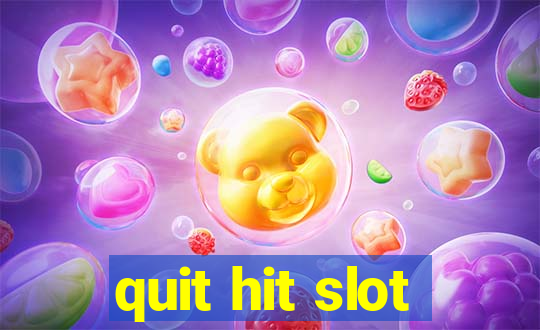 quit hit slot