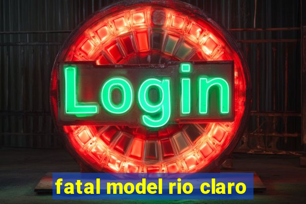 fatal model rio claro