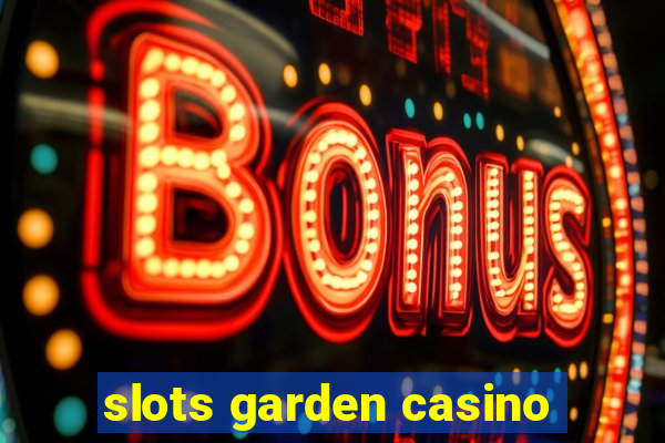 slots garden casino