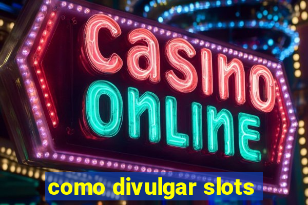 como divulgar slots