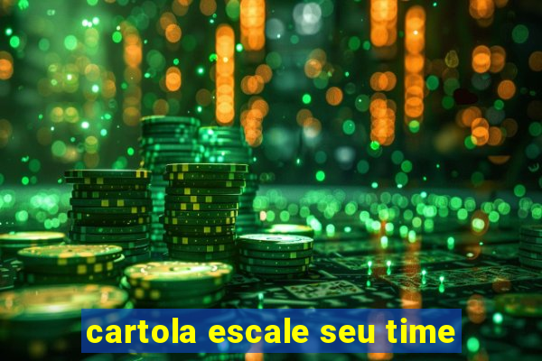 cartola escale seu time