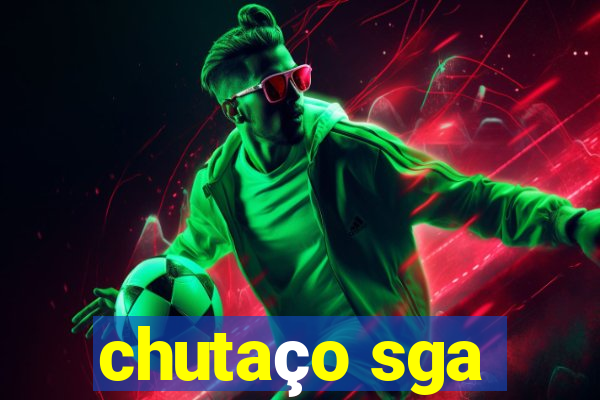 chutaço sga