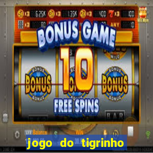 jogo do tigrinho que da bonus sem deposito