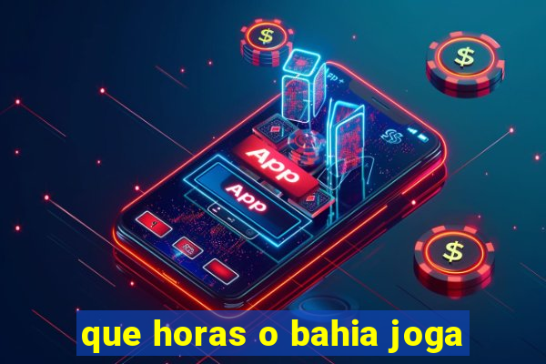 que horas o bahia joga