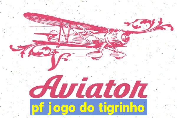 pf jogo do tigrinho