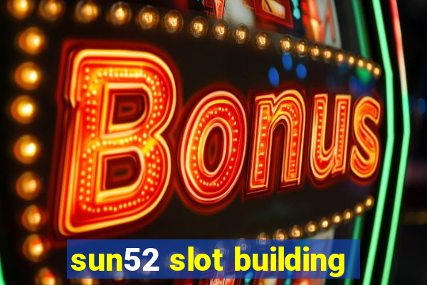 sun52 slot building