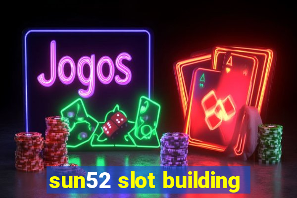 sun52 slot building