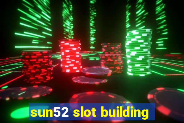 sun52 slot building