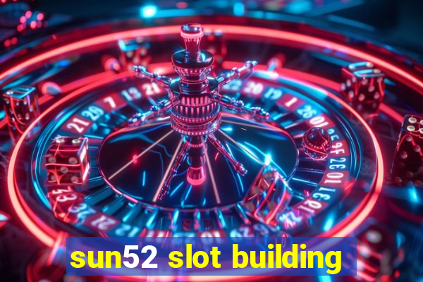 sun52 slot building