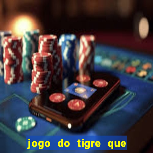 jogo do tigre que d谩 dinheiro