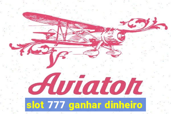 slot 777 ganhar dinheiro