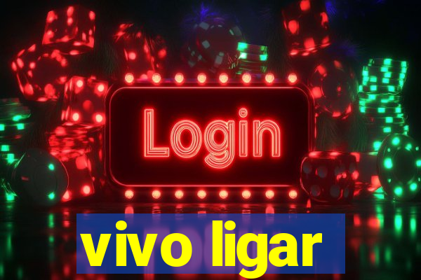 vivo ligar