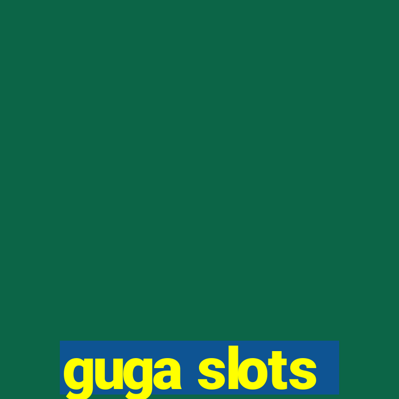 guga slots