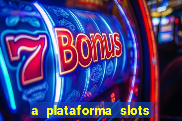 a plataforma slots é confiável