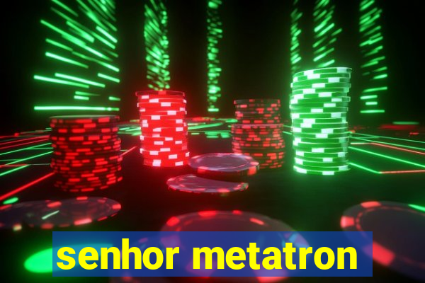 senhor metatron