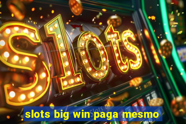 slots big win paga mesmo