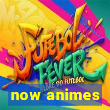 now animes