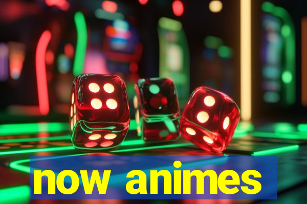 now animes