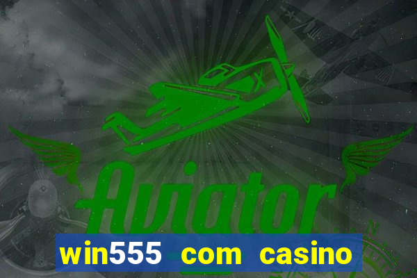 win555 com casino login download