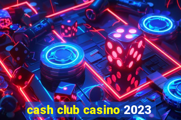 cash club casino 2023