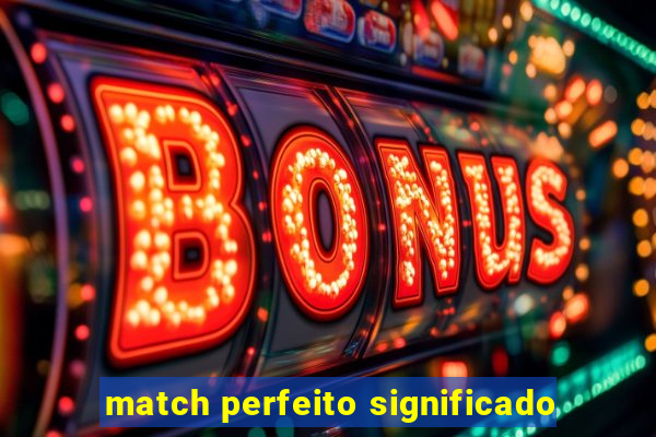 match perfeito significado