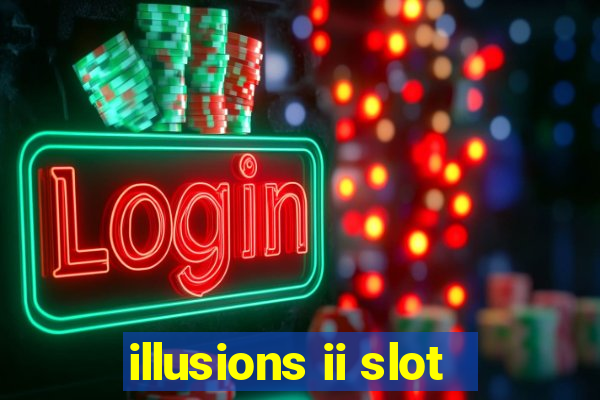 illusions ii slot