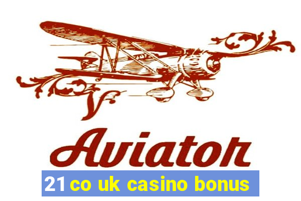 21 co uk casino bonus