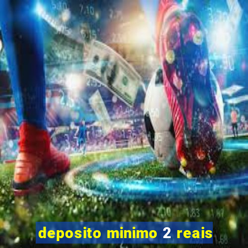 deposito minimo 2 reais