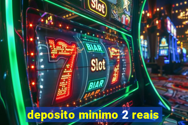 deposito minimo 2 reais