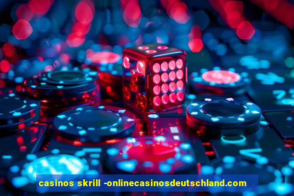 casinos skrill -onlinecasinosdeutschland.com