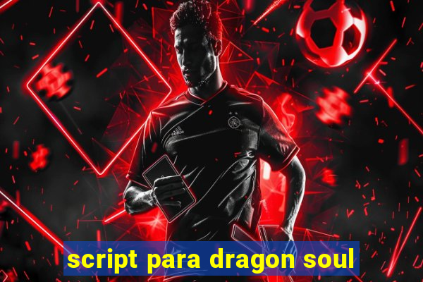 script para dragon soul