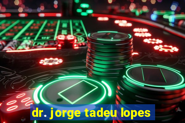 dr. jorge tadeu lopes