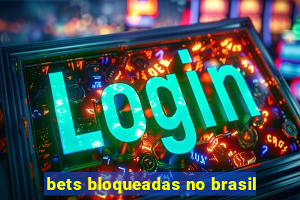 bets bloqueadas no brasil