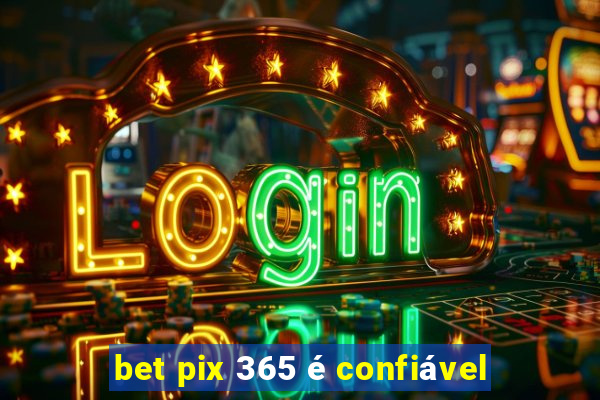 bet pix 365 é confiável