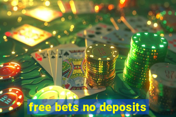 free bets no deposits