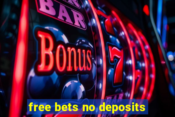 free bets no deposits