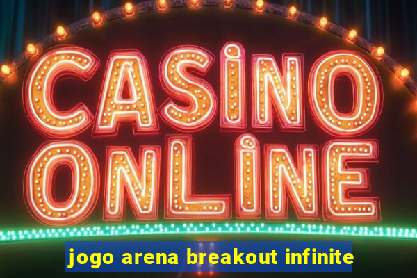 jogo arena breakout infinite