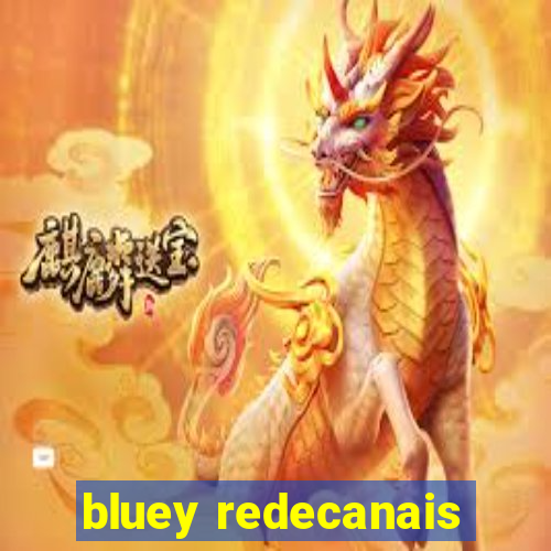 bluey redecanais