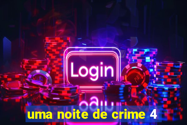 uma noite de crime 4