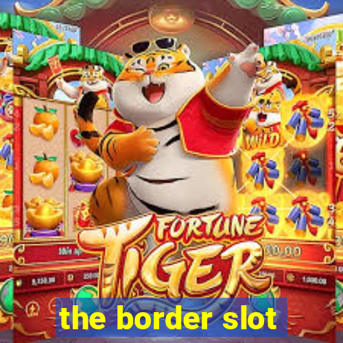 the border slot