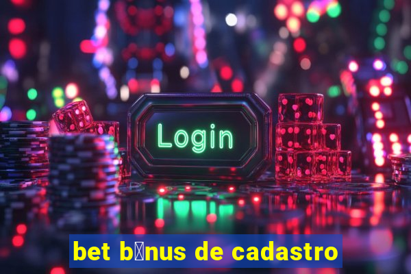 bet b么nus de cadastro