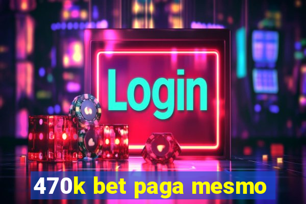 470k bet paga mesmo