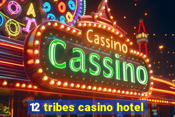 12 tribes casino hotel