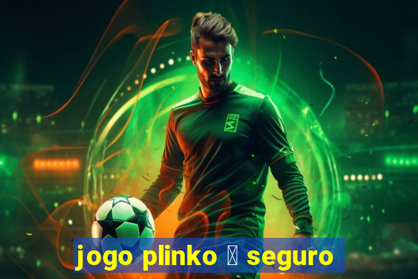 jogo plinko 茅 seguro