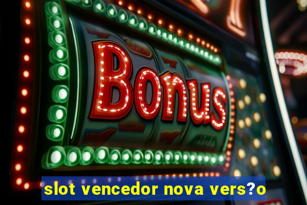 slot vencedor nova vers?o