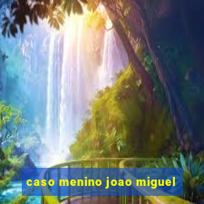 caso menino joao miguel