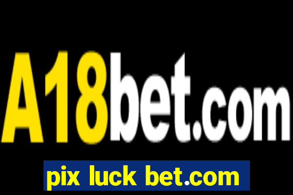 pix luck bet.com