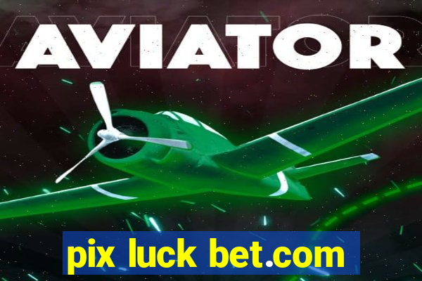 pix luck bet.com